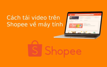 Hướng dẫn cách tải video trên Shopee về máy tính cực dễ