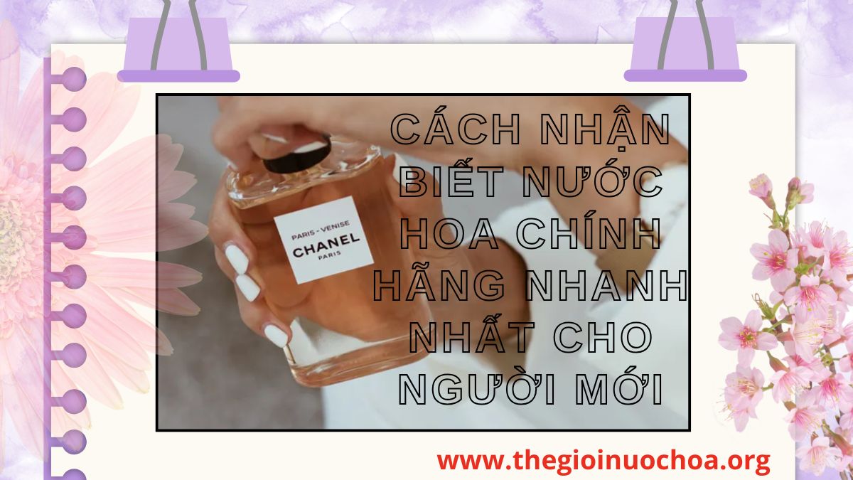 Cách Nhận Biết Nước Hoa Chính Hãng Nhanh Nhất Cho Người Mới